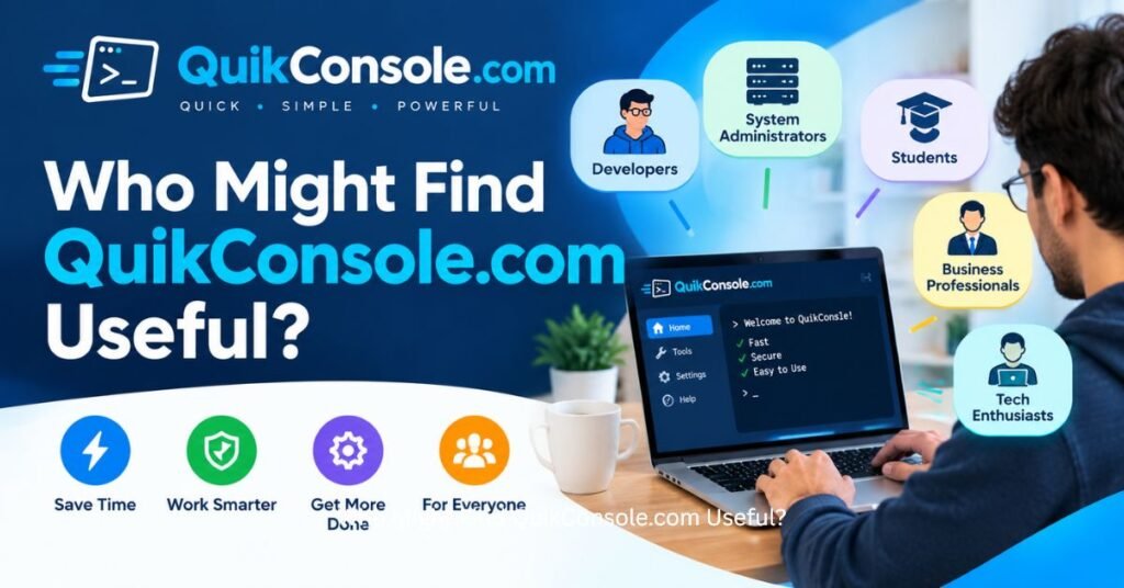 250+QuikConsole.com Guide: Features, Safety, Benefits, and User Experience 3 Who Might Find QuikConsole.com Useful